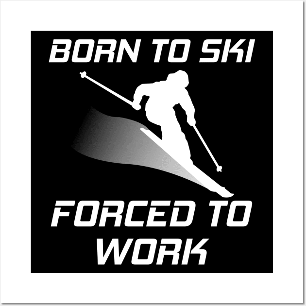 Born To Ski Forced To Work Funny Skiing Skier Mountain Lover Wall Art by ChrisWilson